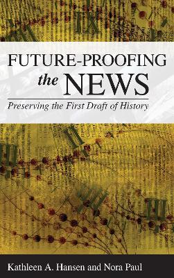 Future-Proofing the News: Preserving the First Draft of History - Kathleen A. Hansen,Nora Paul - cover