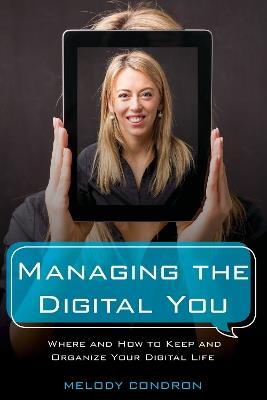 Managing the Digital You: Where and How to Keep and Organize Your Digital Life - Melody Karle - cover