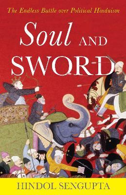Soul and Sword: The Endless Battle over Political Hinduism - Hindol Sengupta - cover