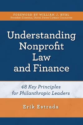 Understanding Nonprofit Law and Finance: Forty-Eight Key Principles for Philanthropic Leaders - Erik Estrada - cover