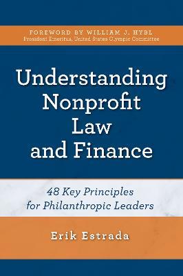 Understanding Nonprofit Law and Finance: Forty-Eight Key Principles for Philanthropic Leaders - Erik Estrada - cover