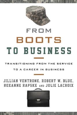 From Boots to Business: Transitioning from the Service to a Career in Business - Jillian Ventrone,Robert W. Blue,Roxanne Rapske - cover