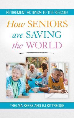 How Seniors Are Saving the World: Retirement Activism to the Rescue! - Thelma Reese,BJ Kittredge - cover