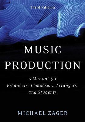 Music Production: A Manual for Producers, Composers, Arrangers, and Students - Michael Zager - cover