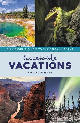 Accessible Vacations: An Insider's Guide to 10 National Parks - Simon J. Hayhoe - cover