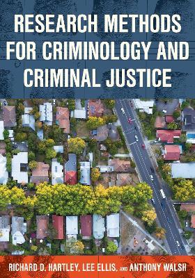 Research Methods for Criminology and Criminal Justice - Richard D. Hartley,Lee Ellis,Anthony Walsh - cover