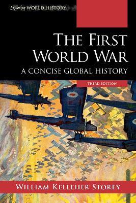 The First World War: A Concise Global History - William Kelleher Storey - cover
