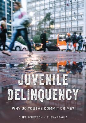 Juvenile Delinquency: Why Do Youths Commit Crime? - Cliff Roberson,Elena Azaola - cover