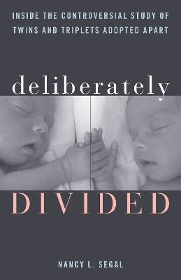Deliberately Divided: Inside the Controversial Study of Twins and Triplets Adopted Apart - Nancy L. Segal - cover