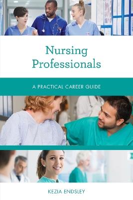 Nursing Professionals: A Practical Career Guide - Kezia Endsley - cover