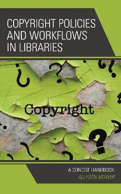 Copyright Policies and Workflows in Libraries: A Concise Handbook - Allyson Mower - cover