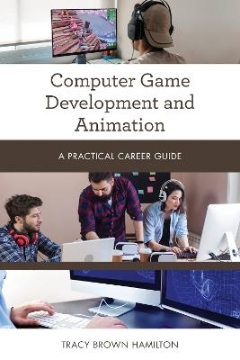 Computer Game Development and Animation: A Practical Career Guide - Tracy Brown Hamilton - cover