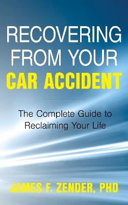Recovering from Your Car Accident: The Complete Guide to Reclaiming Your Life - Dr. James F. Zender - cover