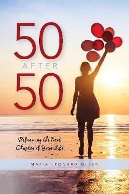 50 After 50: Reframing the Next Chapter of Your Life - Maria Leonard Olsen - cover