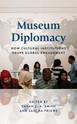 Museum Diplomacy: How Cultural Institutions Shape Global Engagement