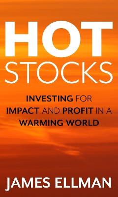 Hot Stocks: Investing for Impact and Profit in a Warming World - James Ellman - cover