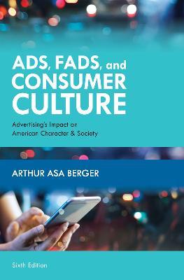 Ads, Fads, and Consumer Culture: Advertising's Impact on American Character and Society - Arthur Asa Berger - cover