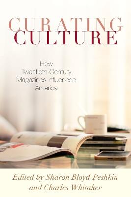Curating Culture: How Twentieth-Century Magazines Influenced America - cover