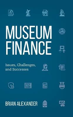 Museum Finance: Issues, Challenges, and Successes - Brian Alexander - cover