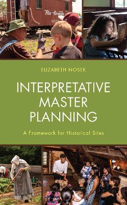 Interpretative Master Planning: A Framework for Historical Sites - Elizabeth Nosek - cover