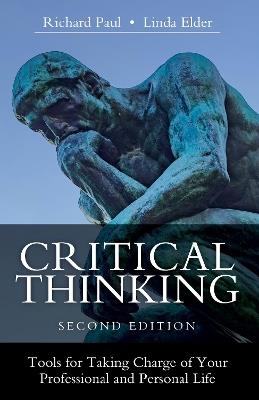 Critical Thinking: Tools for Taking Charge of Your Professional and Personal Life - Richard Paul,Linda Elder - cover