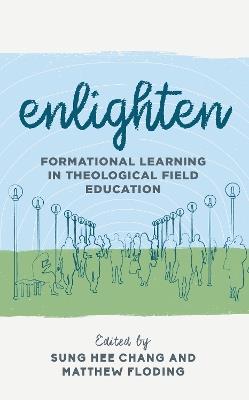 Enlighten: Formational Learning in Theological Field Education - Sung Hee Chang,Matthew Floding - cover