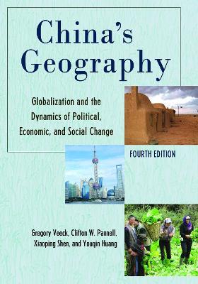 China's Geography: Globalization and the Dynamics of Political, Economic, and Social Change - Gregory Veeck,Clifton W. Pannell,Xiaoping Shen - cover