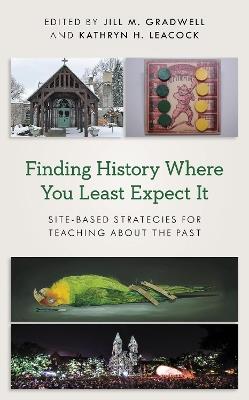 Finding History Where You Least Expect It: Site-Based Strategies for Teaching about the Past - cover