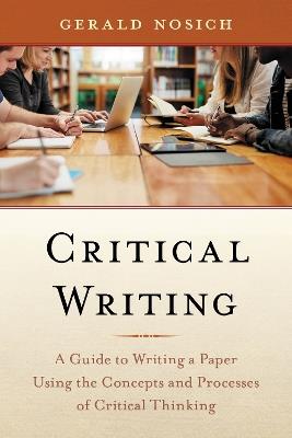Critical Writing: A Guide to Writing a Paper Using the Concepts and Processes of Critical Thinking - Gerald Nosich - cover