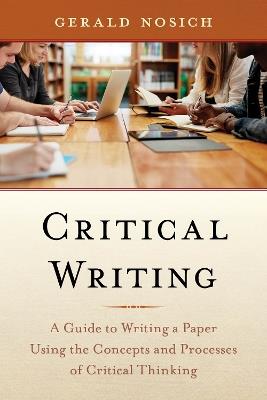Critical Writing: A Guide to Writing a Paper Using the Concepts and Processes of Critical Thinking - Gerald Nosich - cover
