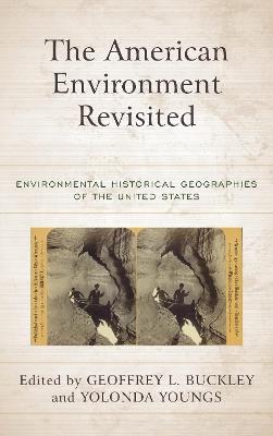 The American Environment Revisited: Environmental Historical Geographies of the United States - cover