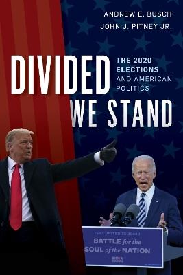 Divided We Stand: The 2020 Elections and American Politics - Andrew E. Busch,Andrew E. Busch,John J. Pitney - cover