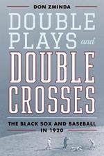 Double Plays and Double Crosses: The Black Sox and Baseball in 1920