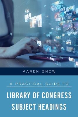A Practical Guide to Library of Congress Subject Headings - Karen Snow - cover