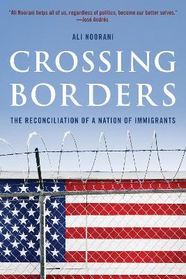 Crossing Borders: The Reconciliation of a Nation of Immigrants - Ali Noorani - cover