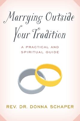 Marrying Outside Your Tradition: A Practical and Spiritual Guide - Donna Schaper - cover