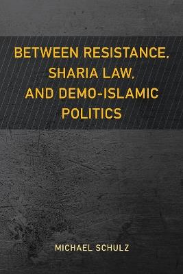 Between Resistance, Sharia Law, and Demo-Islamic Politics - Michael Schulz - cover