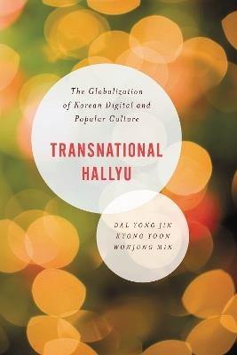 Transnational Hallyu: The Globalization of Korean Digital and Popular Culture - Kyong Yoon Yong Jin,Kyong Yoon,Wonjung Min - cover