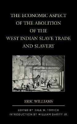 The Economic Aspect of the Abolition of the West Indian Slave Trade and Slavery - Eric Williams - cover