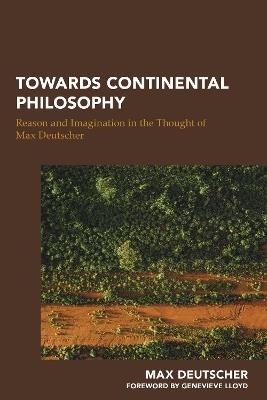 Towards Continental Philosophy: Reason and Imagination in the Thought of Max Deutscher - Max Deutscher - cover