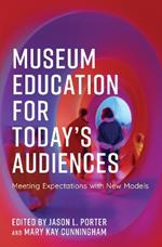 Museum Education for Today's Audiences: Meeting Expectations with New Models
