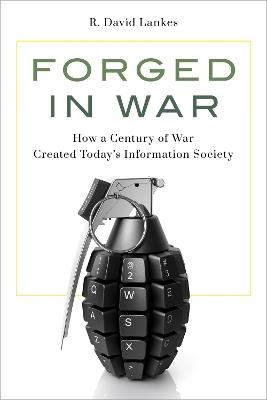 Forged in War: How a Century of War Created Today’s Information Society - R. David Lankes - cover