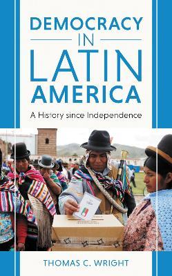 Democracy in Latin America: A History since Independence - Thomas C. Wright - cover