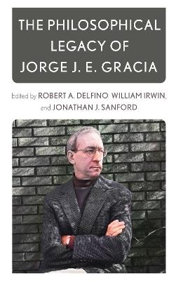 The Philosophical Legacy of Jorge J. E. Gracia - cover
