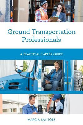 Ground Transportation Professionals: A Practical Career Guide - Marcia Santore - cover
