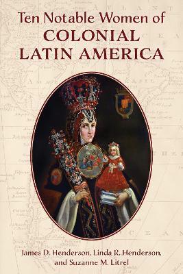 Ten Notable Women of Colonial Latin America - James D. Henderson,Linda R. Henderson,Suzanne M. Litrel - cover