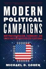 Modern Political Campaigns: How Professionalism, Technology, and Speed Have Revolutionized Elections