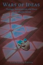 Wars of Ideas: Theology, Interpretation and Power in the Muslim World