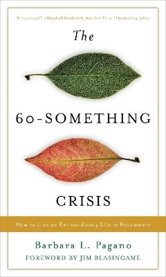 The 60-Something Crisis: How to Live an Extraordinary Life in Retirement - Barbara L. Pagano - cover
