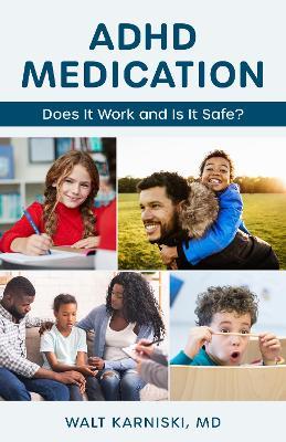 ADHD Medication: Does It Work and Is It Safe? - Walt Karniski, MD - cover
